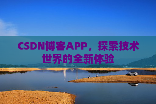 CSDN博客APP，探索技术世界的全新体验